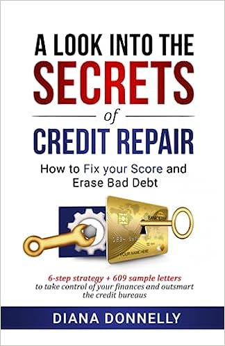 A Look into the Secrets of Credit Repair: How to Fix Your Score and Erase Bad Debt: 6-Step Strategy 
